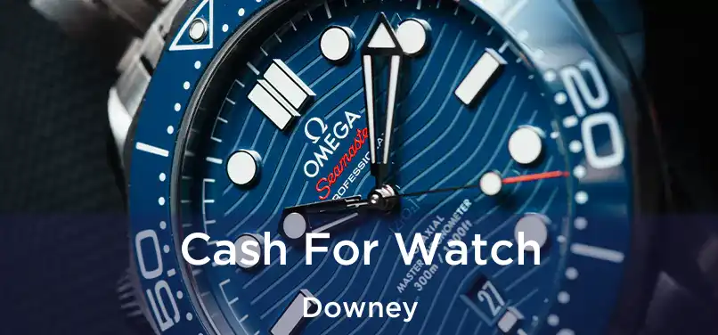  Cash For Watch Downey