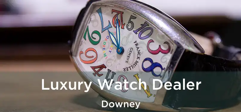  Luxury Watch Dealer Downey